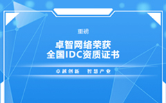 重磅！卓智網絡榮獲全國(guó)IDC資質證書