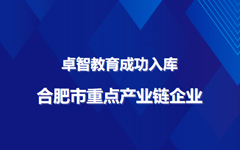 卓智教育成功入庫合肥市(shì)重點産業(yè)鏈企業(yè)