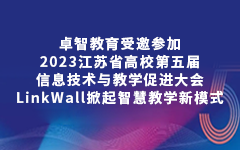 卓智教育受邀參加2023江蘇省高(gāo)校第五屆信息技(jì)術(shù)與教學促進大會(huì)，LinkWall掀起智慧教學新模式